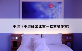 干混（干混砂浆比重一立方多少重）