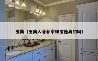 玉美（玉美人菲菲家珠宝是真的吗）