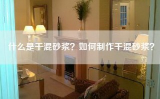 什么是干混砂浆？如何制作干混砂浆？