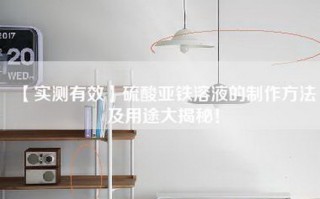 【实测有效】硫酸亚铁溶液的制作方法及用途大揭秘！
