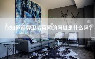 你知道箭牌卫浴官网的网址是什么吗？