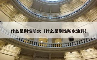 什么是刚性防水（什么是刚性防水涂料）