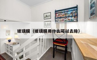 玻璃膜（玻璃膜用什么可以去除）