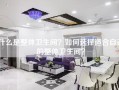什么是整体卫生间？如何选择适合自己的整体卫生间？
