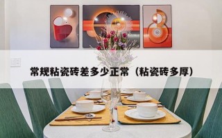 常规粘瓷砖差多少正常（粘瓷砖多厚）