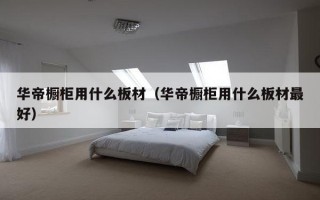 华帝橱柜用什么板材（华帝橱柜用什么板材最好）