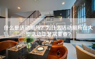 什么是活动厕所？为什么活动厕所在大型活动中非常重要？