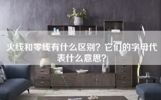 火线和零线有什么区别？它们的字母代表什么意思？