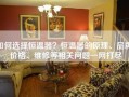 如何选择恒温器？恒温器的原理、品牌、价格、维修等相关问题一网打尽