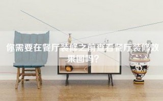 你需要在餐厅装修之前查看餐厅装修效果图吗？