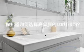 你知道如何选择高品质的LED灯带吗？