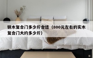 钢木复合门多少斤合适（800元左右的实木复合门大约多少斤）