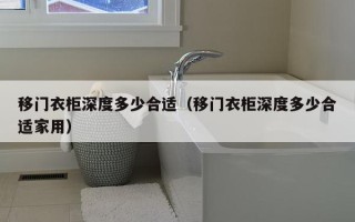 移门衣柜深度多少合适（移门衣柜深度多少合适家用）