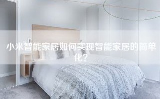 小米智能家居如何实现智能家居的简单化？