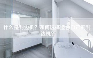 什么是封边机？如何选择适合自己的封边机？