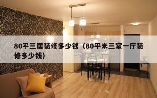 80平三居装修多少钱（80平米三室一厅装修多少钱）