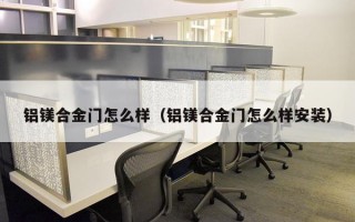 铝镁合金门怎么样（铝镁合金门怎么样安装）