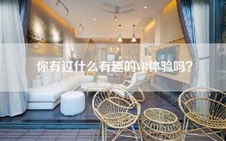 你有过什么有趣的VR体验吗？