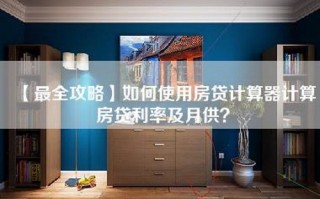 【最全攻略】如何使用房贷计算器计算房贷利率及月供？