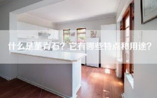 什么是堇青石？它有哪些特点和用途？