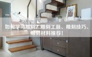 如何学习雕刻？雕刻工具、雕刻技巧、雕刻材料推荐！