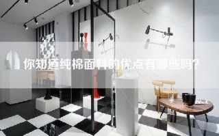 你知道纯棉面料的优点有哪些吗？