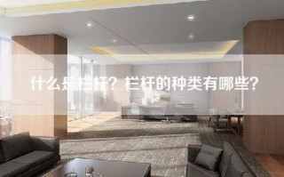 什么是栏杆？栏杆的种类有哪些？