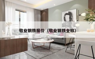 敬业钢铁报价（敬业钢铁全称）