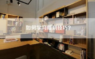 如何学习雕刻技巧？