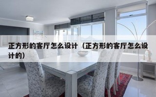 正方形的客厅怎么设计（正方形的客厅怎么设计的）