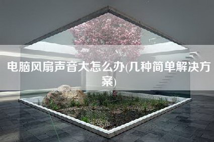 电脑风扇声音大怎么办(几种简单解决方案)-第1张图片