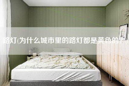 路灯(为什么城市里的路灯都是黄色的？)-第1张图片