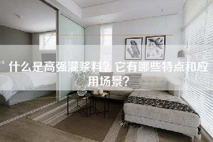 什么是高强灌浆料？它有哪些特点和应用场景？-第1张图片