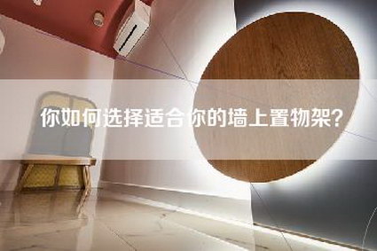 你如何选择适合你的墙上置物架？-第1张图片