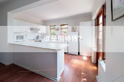 谁是铜师傅?-第1张图片 谁是铜师傅?-第1张图片