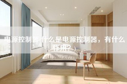 电源控制器(什么是电源控制器,有什么作用?)-第1张图片 电源控制器(什么是电源控制器,有什么作用?)-第1张图片