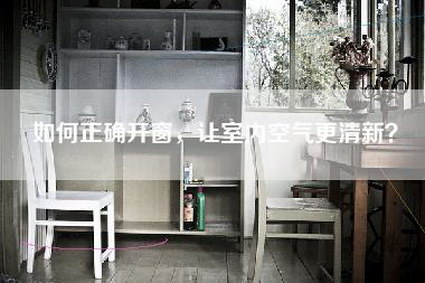 如何正确开窗,让室内空气更清新?-第1张图片 如何正确开窗,让室内空气更清新?-第1张图片