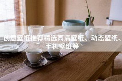 创意壁纸推荐精选高清壁纸、动态壁纸、手机壁纸等-第1张图片