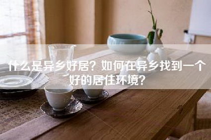 什么是异乡好居？如何在异乡找到一个好的居住环境？-第1张图片