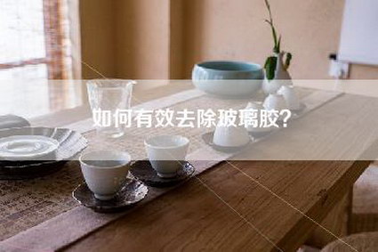 如何有效去除玻璃胶？-第1张图片