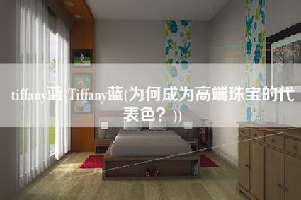 tiffany蓝(Tiffany蓝(为何成为高端珠宝的代表色？))-第1张图片