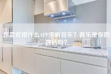 你喜欢用什么APP来听音乐？我乐是你的首选吗？-第1张图片