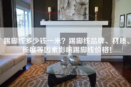 踢脚线多少钱一米？踢脚线品牌、材质、长度等因素影响踢脚线价格！-第1张图片