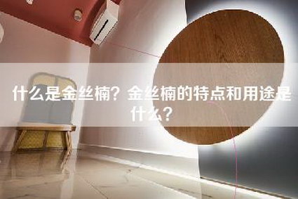 什么是金丝楠？金丝楠的特点和用途是什么？-第1张图片