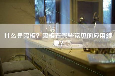 什么是隔板？隔板有哪些常见的应用领域？-第1张图片