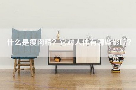 什么是瘦肉精?它对人体有哪些影响?-第1张图片 什么是瘦肉精?它对人体有哪些影响?-第1张图片