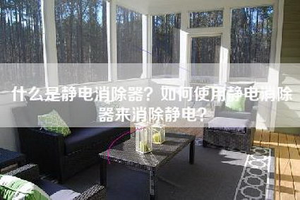 什么是静电消除器？如何使用静电消除器来消除静电？-第1张图片