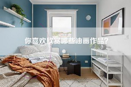 你喜欢欣赏哪些油画作品？-第1张图片