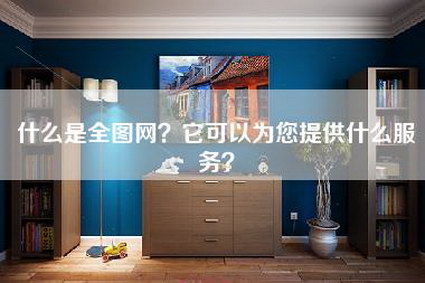 什么是全图网？它可以为您提供什么服务？-第1张图片