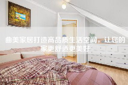 曲美家居打造高品质生活空间，让您的家更舒适更美好-第1张图片